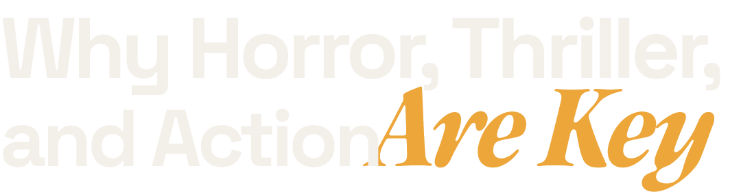 Why Horror, Thriller, and Action Are Key.